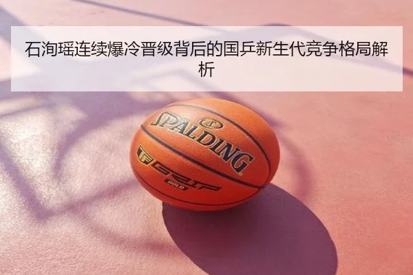 石洵瑶连续爆冷晋级背后的国乒新生代竞争格局解析
